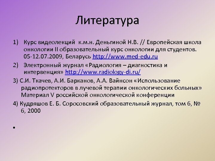Литература 1) Курс видеолекций к. м. н. Деньгиной Н. В. // Европейская школа онкологии