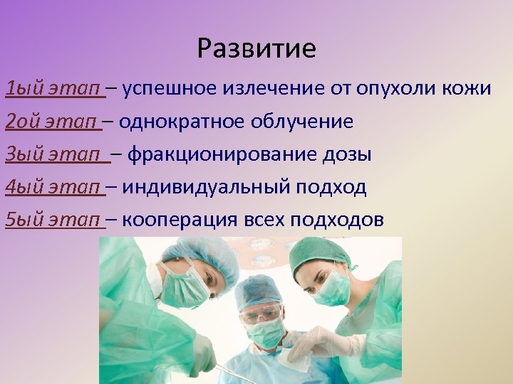 Развитие 1 ый этап – успешное излечение от опухоли кожи 2 ой этап –