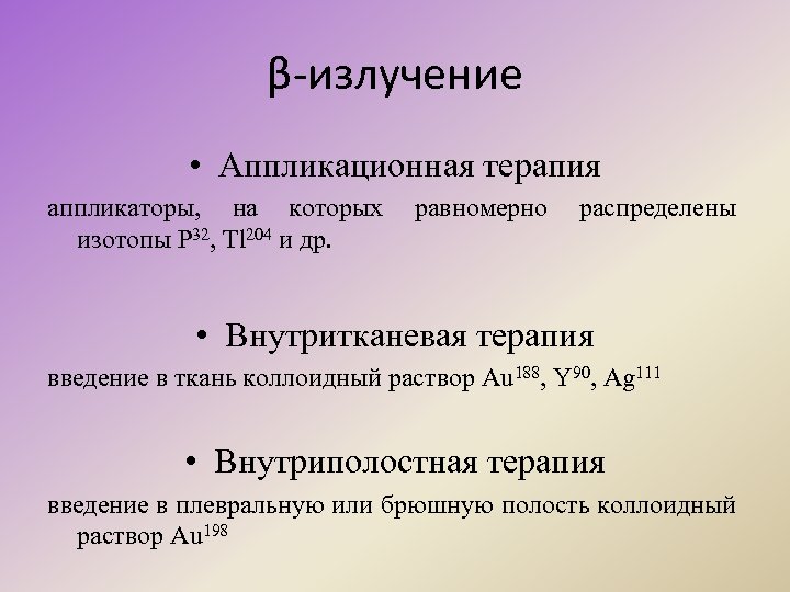 β-излучение • Аппликационная терапия аппликаторы, на которых равномерно распределены изотопы Р 32, Tl 204