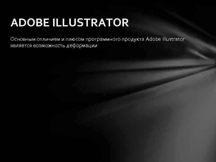 ADOBE ILLUSTRATOR Основным отличием и плюсом программного продукта Adobe Illustrator является возможность деформации 