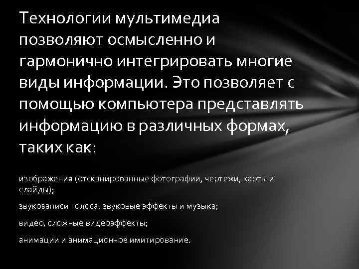 Технологии мультимедиа позволяют осмысленно и гармонично интегрировать многие виды информации. Это позволяет с помощью