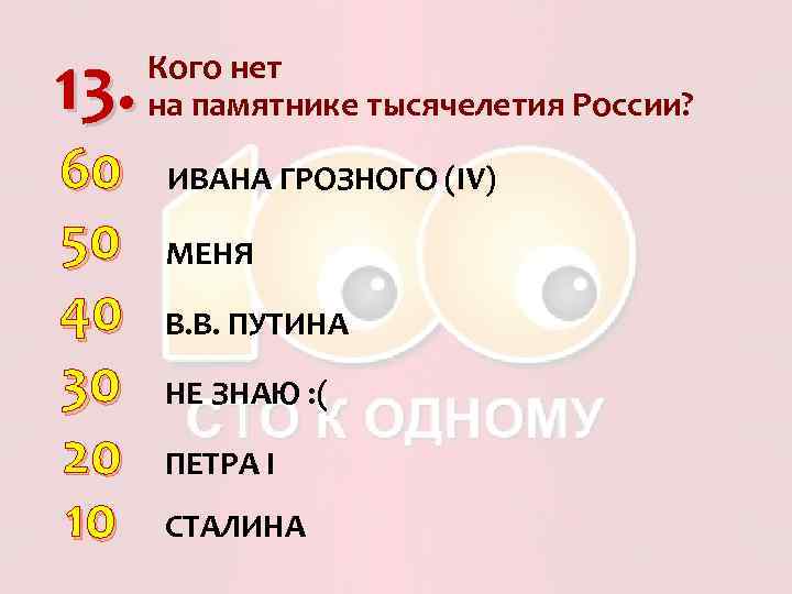 13. 60 50 40 30 20 10 Кого нет на памятнике тысячелетия России? ИВАНА