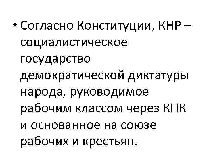  • Согласно Конституции, КНР – социалистическое государство демократической диктатуры народа, руководимое рабочим классом