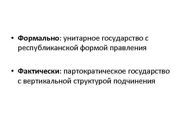  • Формально: унитарное государство с республиканской формой правления • Фактически: партократическое государство с