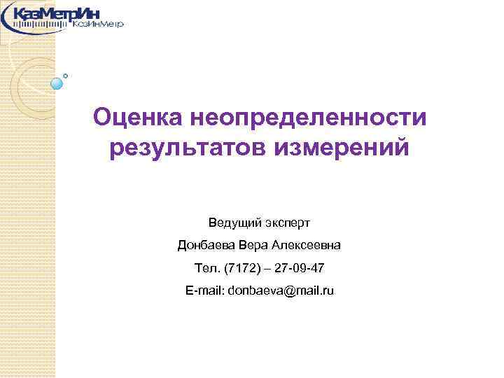 Оценка неопределенности результатов измерений Ведущий эксперт Донбаева Вера Алексеевна Тел. (7172) – 27 -09