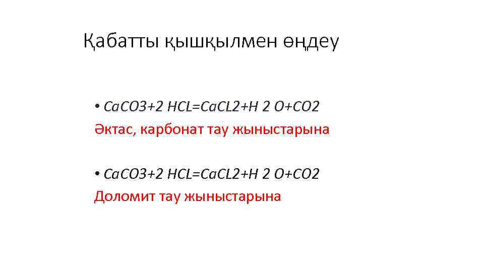 Қабатты қышқылмен өңдеу • Ca. CO 3+2 HCL=Ca. CL 2+H 2 O+CO 2 Әктас,