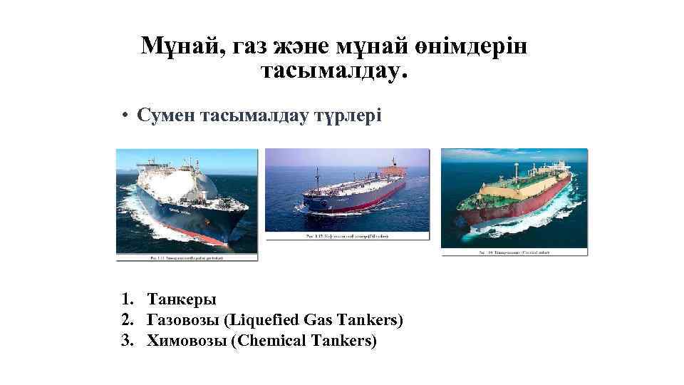 Мұнай, газ және мұнай өнімдерін тасымалдау. • Сумен тасымалдау түрлері 1. Танкеры 2. Газовозы