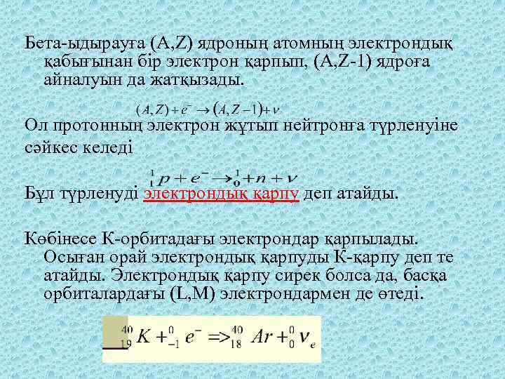 Бета-ыдырауға (А, Z) ядроның атомның электрондық қабығынан бір электрон қарпып, (А, Z-1) ядроға айналуын