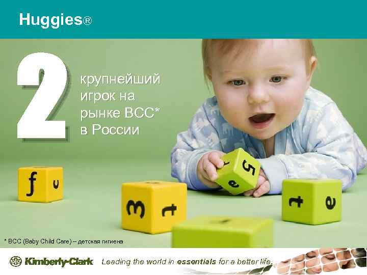 Huggies® 2 крупнейший игрок на рынке BCC* в России * BCC (Baby Child Care)