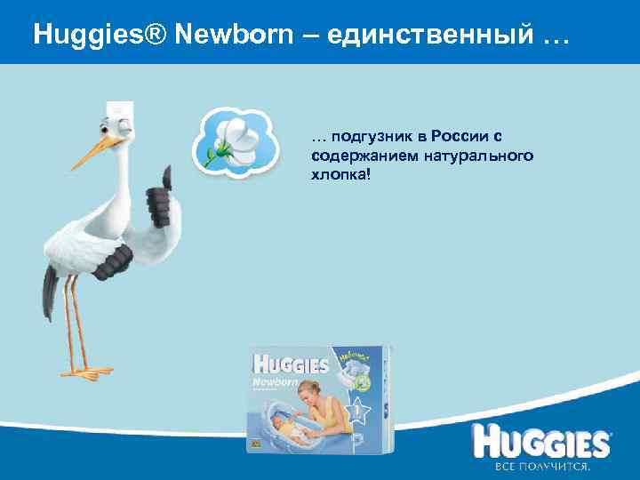 Huggies® Newborn – единственный … … подгузник в России с содержанием натурального хлопка! 