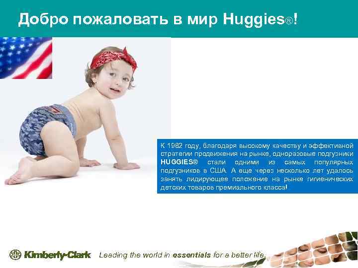 Добро пожаловать в мир Huggies®! К 1982 году, благодаря высокому качеству и эффективной стратегии