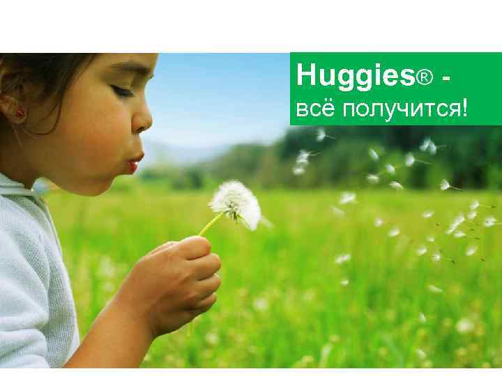 Huggies® - всё получится! 