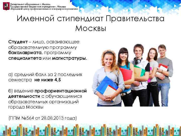 Именной стипендиат Правительства Москвы Студент – лицо, осваивающее образовательную программу бакалавриата, программу специалитета или