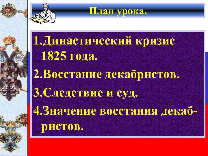 План урока. 1. Династический кризис 1825 года. 2. Восстание декабристов. 3. Следствие и суд.