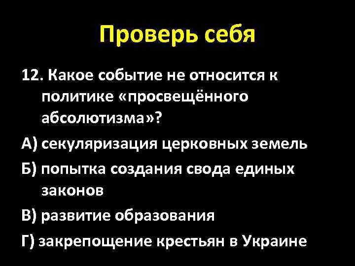 Проверь себя 12. Какое событие не относится к политике «просвещённого абсолютизма» ? А) секуляризация