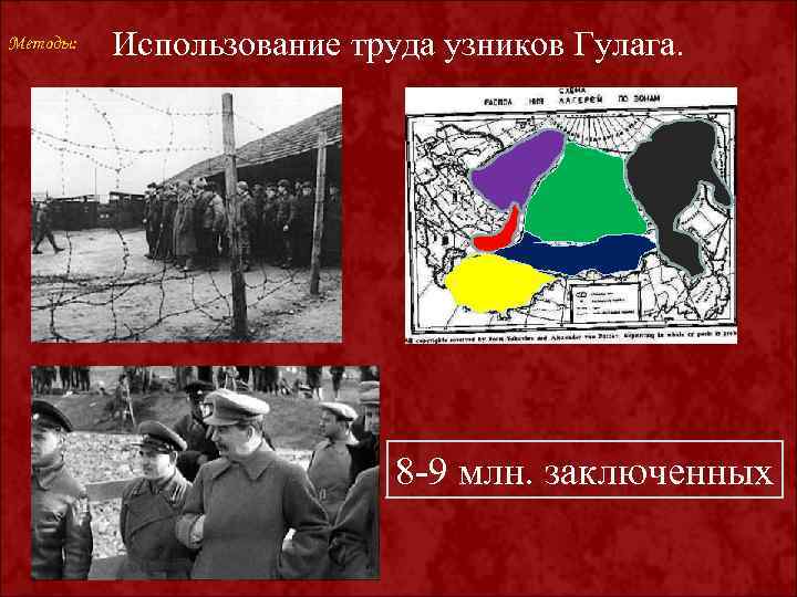 Методы: Использование труда узников Гулага. 8 9 млн. заключенных 