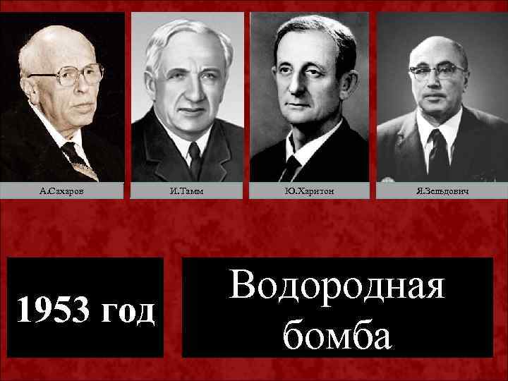 А. Сахаров 1953 год И. Тамм Ю. Харитон Я. Зельдович Водородная бомба 