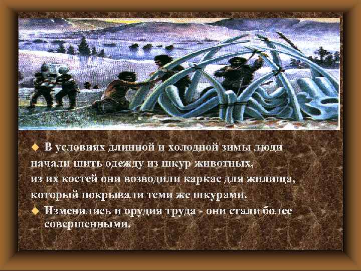 В условиях длинной и холодной зимы люди начали шить одежду из шкур животных, из