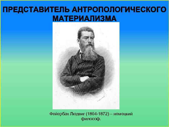 Фейербах Людвиг (1804 -1872) – немецкий философ. 