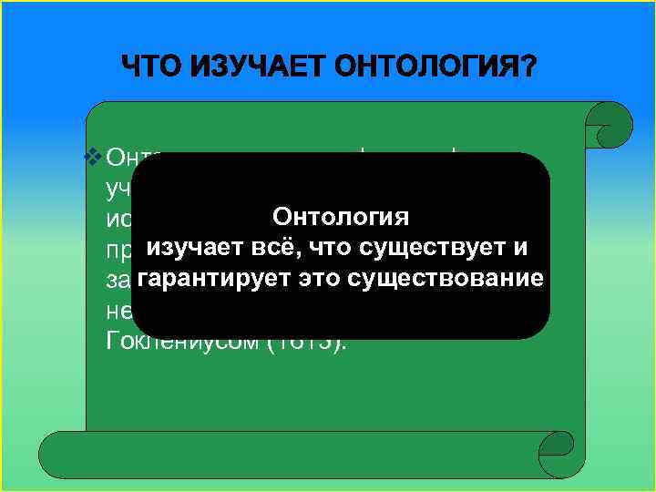 v Онтология – раздел философии, учение о бытии, в котором Онтология исследуются всеобщие основы,