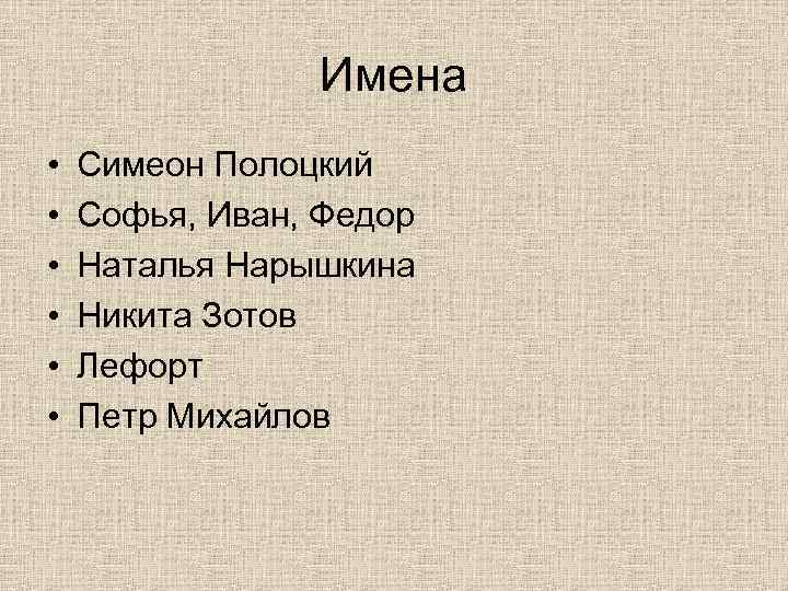 Имена • • • Симеон Полоцкий Софья, Иван, Федор Наталья Нарышкина Никита Зотов Лефорт
