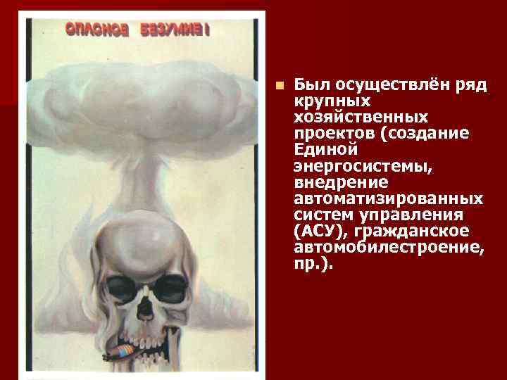 n Был осуществлён ряд крупных хозяйственных проектов (создание Единой энергосистемы, внедрение автоматизированных систем управления