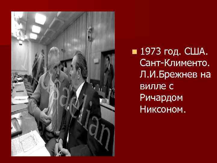 n 1973 год. США. Сант-Клименто. Л. И. Брежнев на вилле с Ричардом Никсоном. 