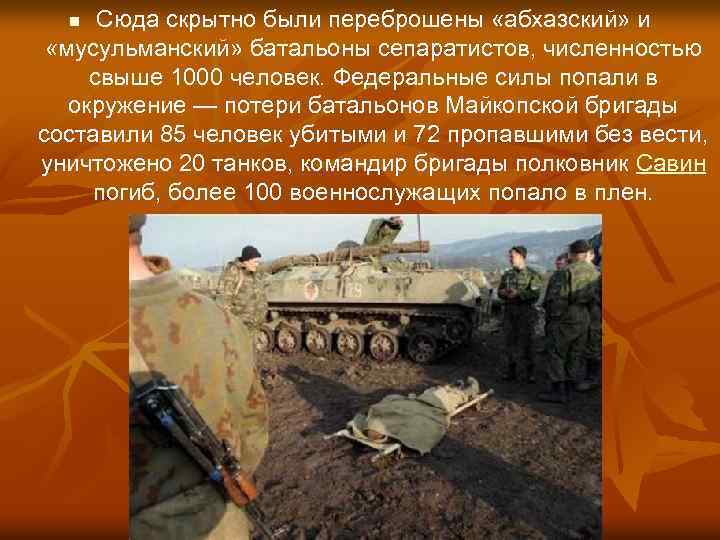 Сюда скрытно были переброшены «абхазский» и «мусульманский» батальоны сепаратистов, численностью свыше 1000 человек. Федеральные