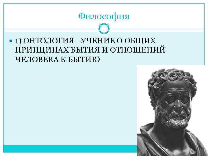 Философия 1) ОНТОЛОГИЯ– УЧЕНИЕ О ОБЩИХ ПРИНЦИПАХ БЫТИЯ И ОТНОШЕНИЙ ЧЕЛОВЕКА К БЫТИЮ 