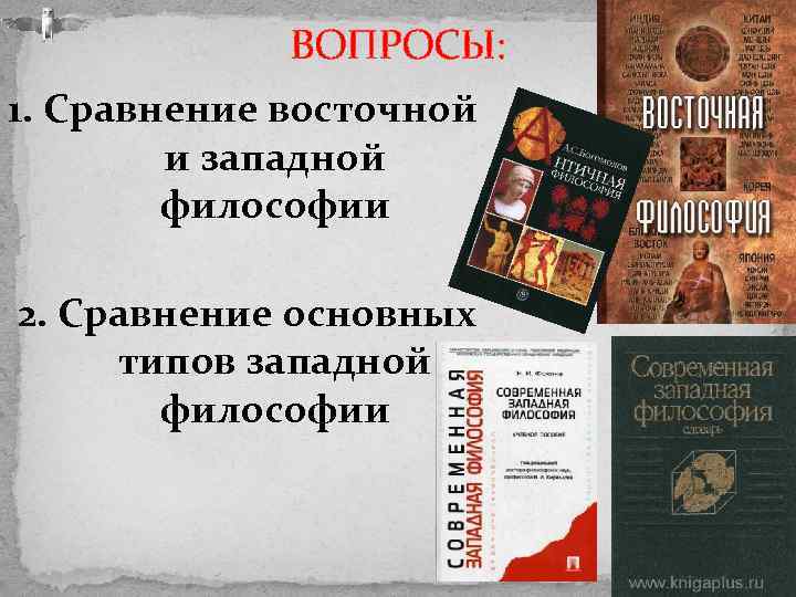 ВОПРОСЫ: 1. Сравнение восточной и западной философии 2. Сравнение основных типов западной философии 