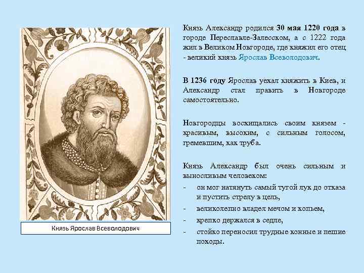 Князь Александр родился 30 мая 1220 года в городе Переславле-Залесском, а с 1222 года