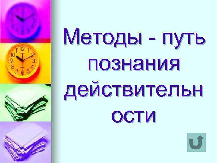 Методы - путь познания действительн ости 