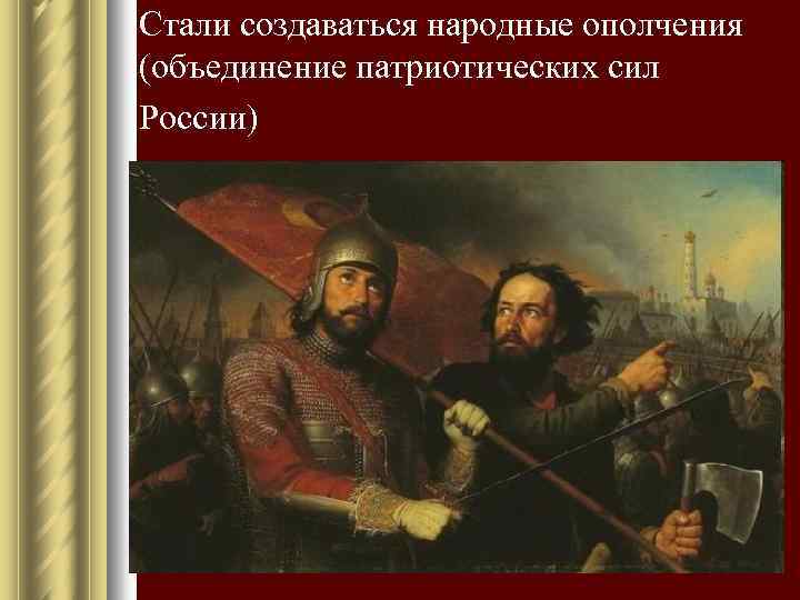 Стали создаваться народные ополчения (объединение патриотических сил России) 