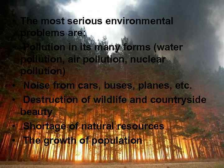  • The most serious environmental problems are: • Pollution in its many forms