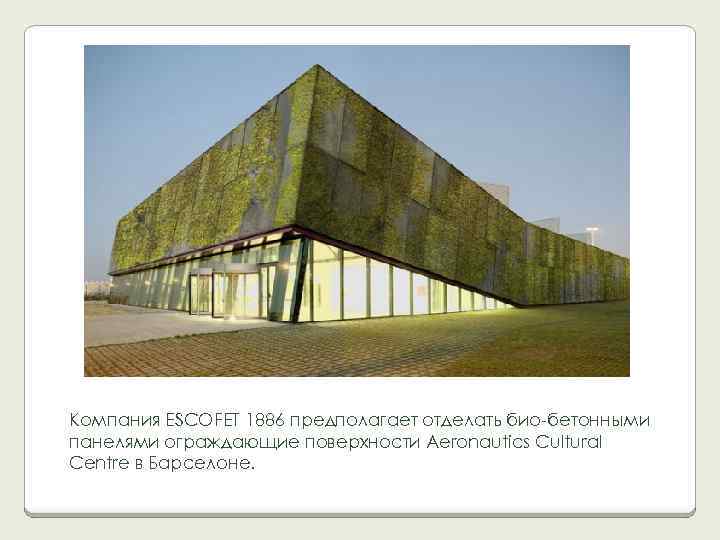 Компания ESCOFET 1886 предполагает отделать био-бетонными панелями ограждающие поверхности Aeronautics Cultural Centre в Барселоне.