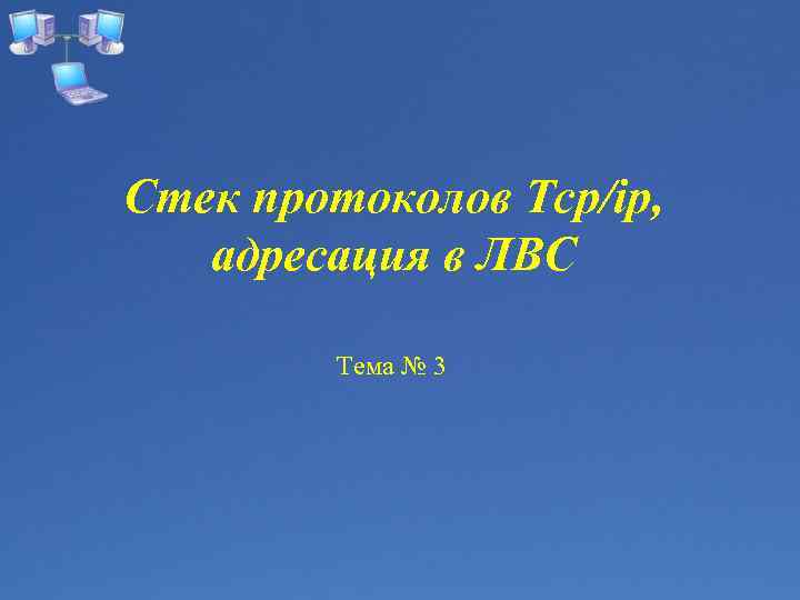 Стек протоколов Tcp/ip, адресация в ЛВС Тема № 3 