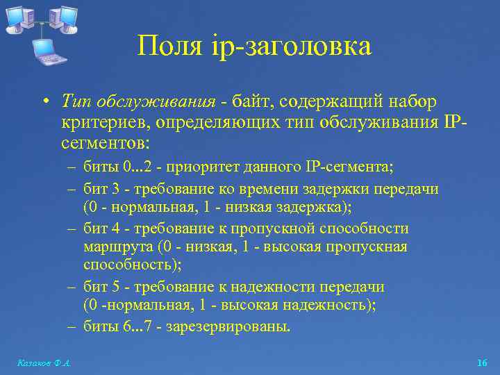 Поля ip-заголовка • Тип обслуживания - байт, содержащий набор критериев, определяющих тип обслуживания IPсегментов: