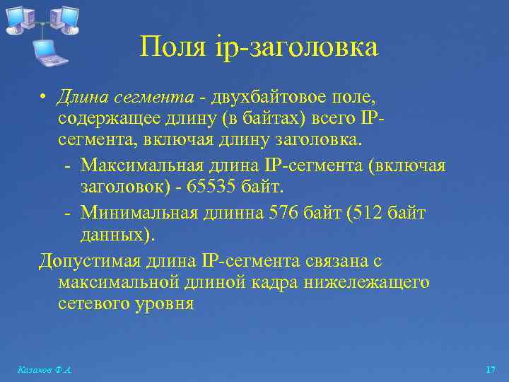 Поля ip-заголовка • Длина сегмента - двухбайтовое поле, содержащее длину (в байтах) всего IPсегмента,