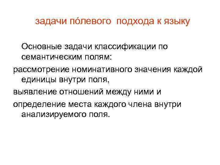 задачи пόлевого подхода к языку Основные задачи классификации по семантическим полям: рассмотрение номинативного значения