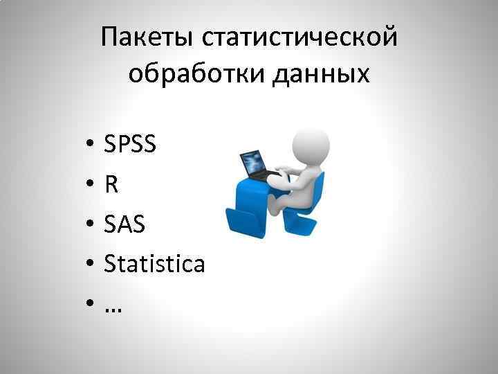 Пакеты статистической обработки данных • • • SPSS R SAS Statistica … 