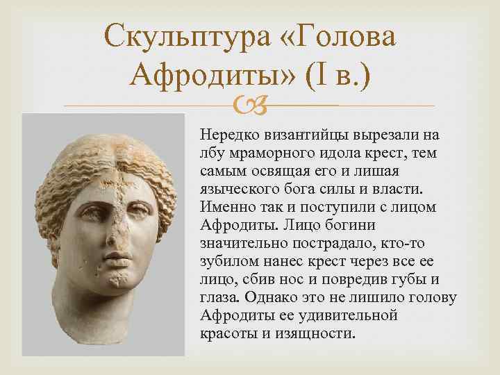 Скульптура «Голова Афродиты» (I в. ) Нередко византийцы вырезали на лбу мраморного идола крест,