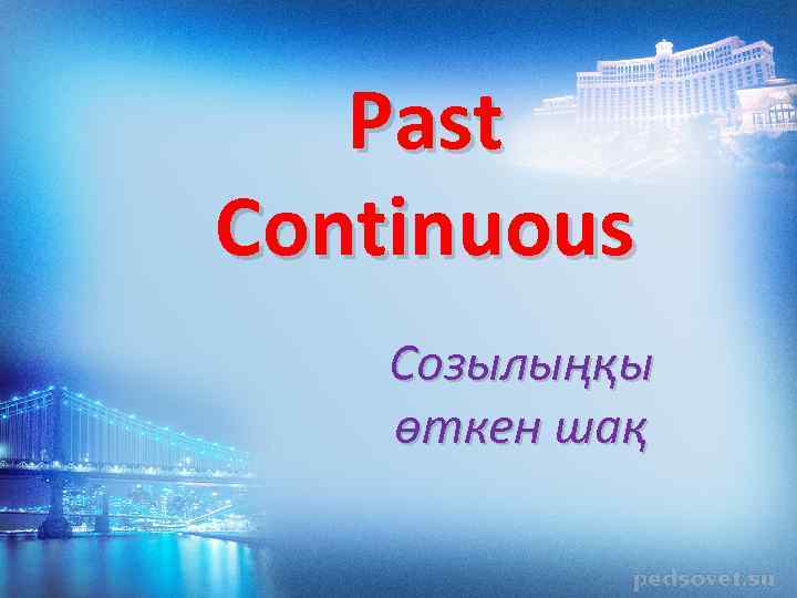 Past Continuous Созылыңқы өткен шақ 