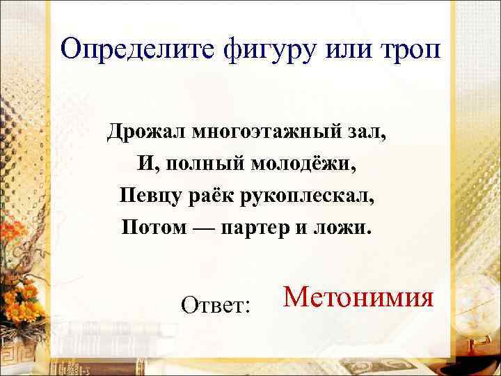 Определите фигуру или троп Дрожал многоэтажный зал, И, полный молодёжи, Певцу раёк рукоплескал, Потом