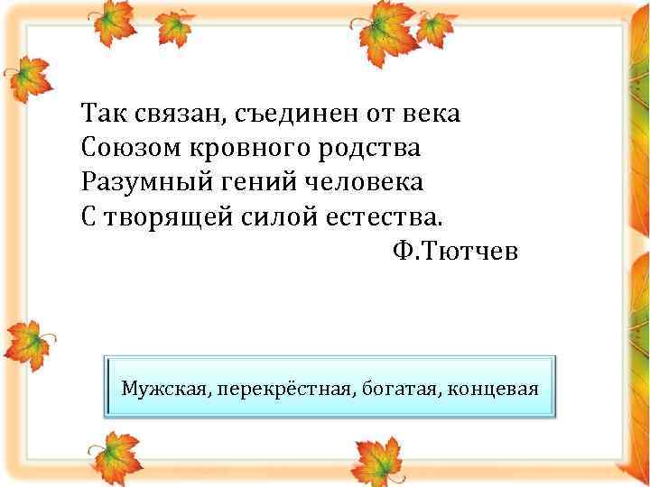 Так связан, съединен от века Союзом кровного родства Разумный гений человека С творящей силой