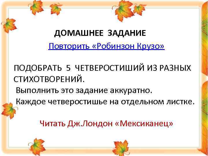 ДОМАШНЕЕ ЗАДАНИЕ Повторить «Робинзон Крузо» ПОДОБРАТЬ 5 ЧЕТВЕРОСТИШИЙ ИЗ РАЗНЫХ СТИХОТВОРЕНИЙ. Выполнить это задание