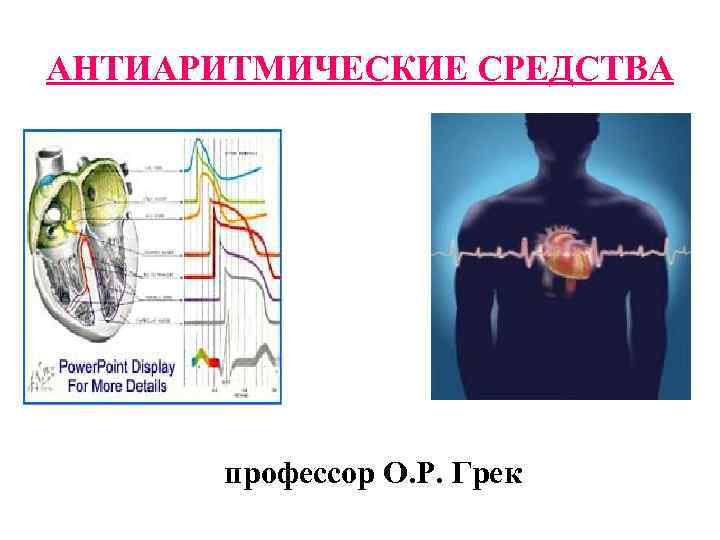 АНТИАРИТМИЧЕСКИЕ СРЕДСТВА профессор О. Р. Грек 