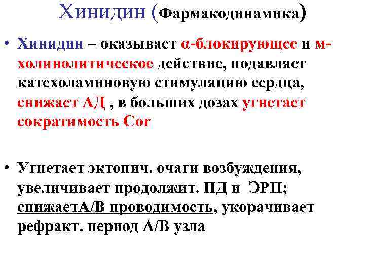 Хинидин (Фармакодинамика) • Хинидин – оказывает α-блокирующее и мхолинолитическое действие, подавляет катехоламиновую стимуляцию сердца,