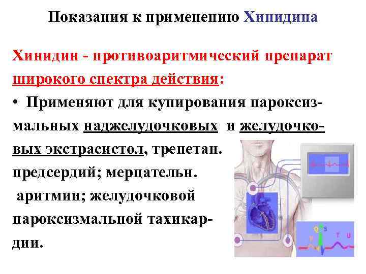 Показания к применению Хинидина Хинидин - противоаритмический препарат широкого спектра действия: • Применяют для