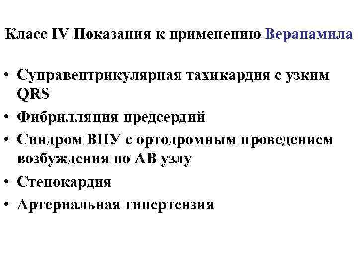 Класс ІV Показания к применению Верапамила • Суправентрикулярная тахикардия с узким QRS • Фибрилляция