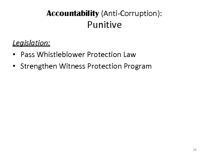 Accountability (Anti-Corruption): Punitive Legislation: • Pass Whistleblower Protection Law • Strengthen Witness Protection Program